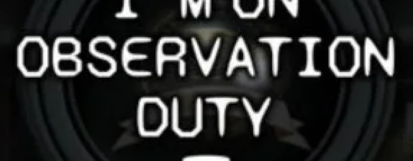I’m on Observation Duty 7 Free Download